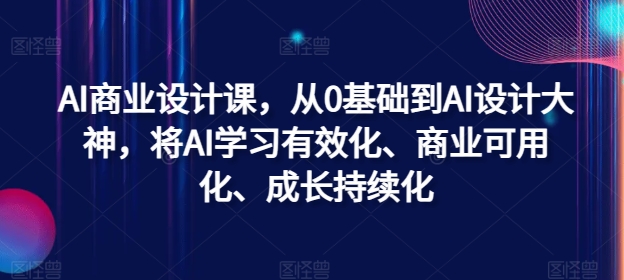 AI商业设计课，从0基础到AI设计大神，将AI学习有效化、商业可用化、成长持续化-腾渊网创