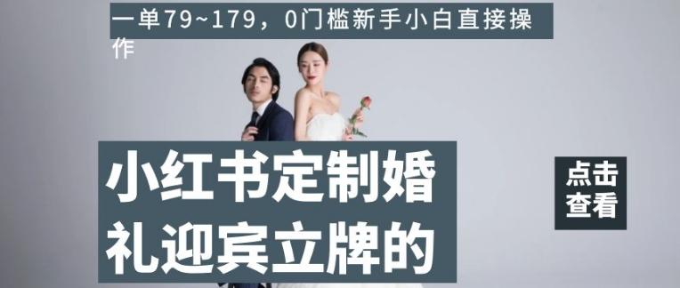小红书定制婚礼迎宾立牌的项目，一单79~179，0门槛新手小白直接操作【揭秘】-腾渊论坛