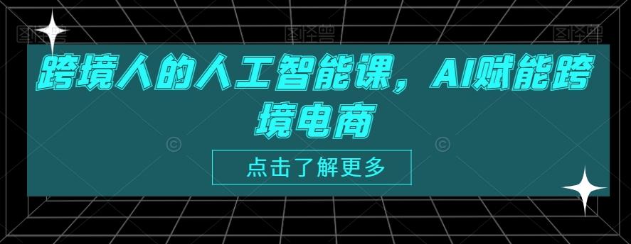 跨境人的人工智能课，AI赋能跨境电商-腾渊网创