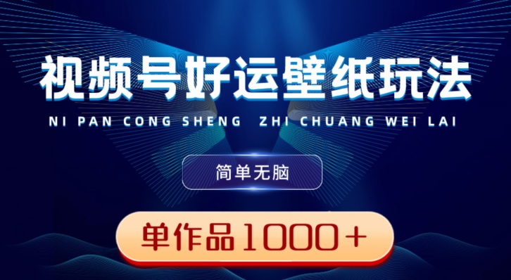 视频号好运壁纸玩法，简单无脑，发一个爆一个，单作品收益1000＋-腾渊网创