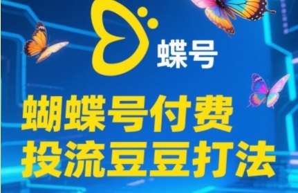 2025蝴蝶号付费投流豆豆打法，助新手快速掌握付费流量撬动自然流的核心玩法-腾渊网创