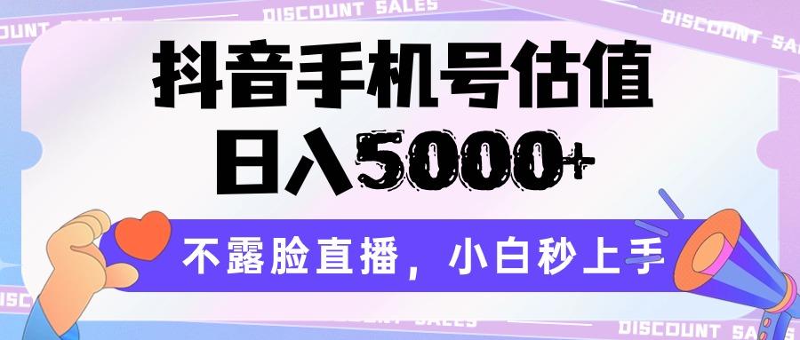 抖音手机号估值，日入5000+，不露脸直播，小白秒上手-腾渊网创