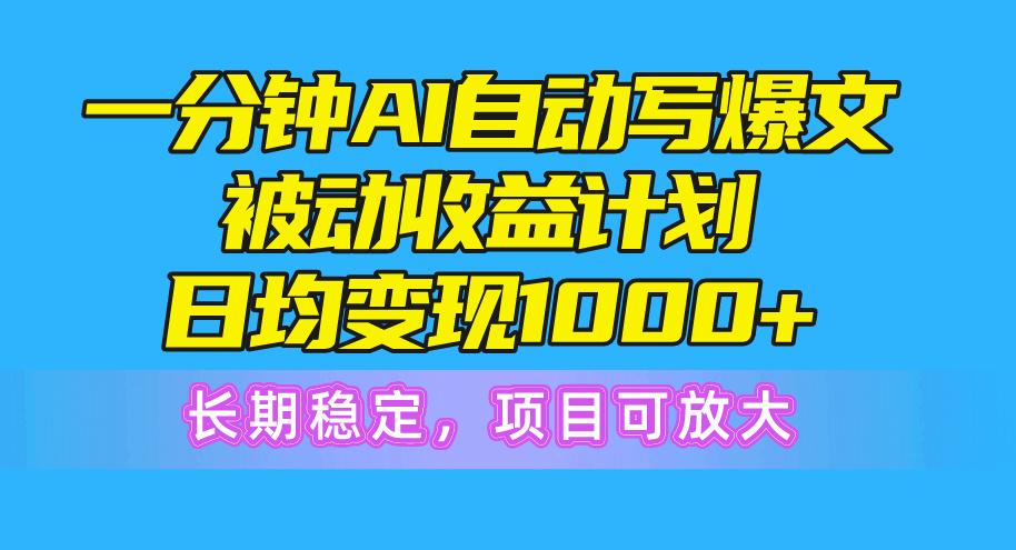 一分钟AI爆文被动收益计划，日均变现1000+，长期稳定，项目可放大-腾渊论坛