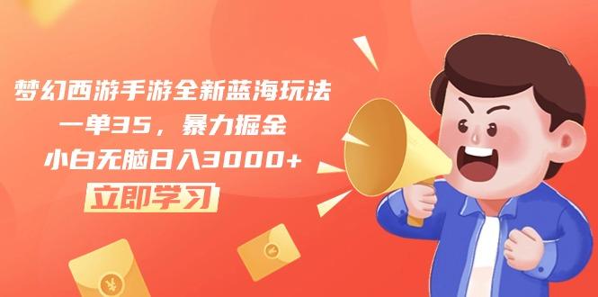 梦幻西游手游全新蓝海玩法，一单35，暴力掘金，小白无脑日入3000+-腾渊网创