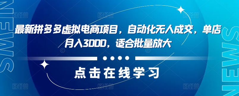 最新拼多多虚拟电商项目，自动化无人成交，单店月入3000，适合批量放大-腾渊网创