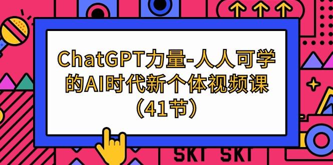 (9670期)ChatGPT-力量-人人可学的AI时代新个体视频课(41节)-腾渊论坛