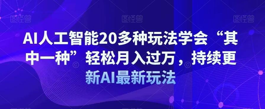 AI人工智能20多种玩法学会“其中一种”轻松月入过万，持续更新AI最新玩法-腾渊论坛