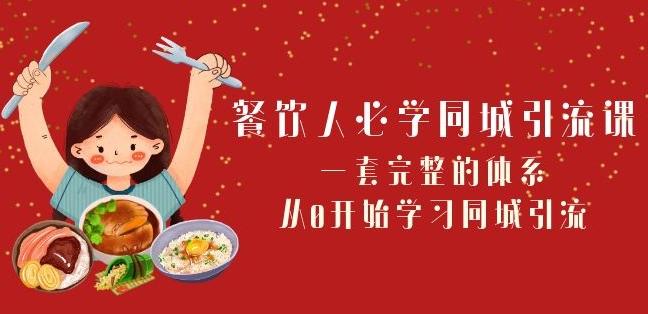 餐饮人必学-同城引流课：一套完整的体系，从0开始学习同城引流（68节课）-腾渊网创