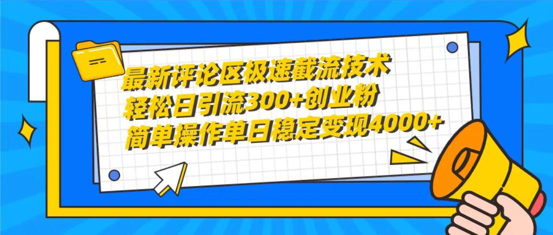 (10007期)最新评论区极速截流技术，日引流300+创业粉，简单操作单日稳定变现4000+-腾渊网创
