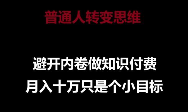 普通人转变思维，避开内卷做知识付费，月入十万只是一个小目标【揭秘】-腾渊论坛