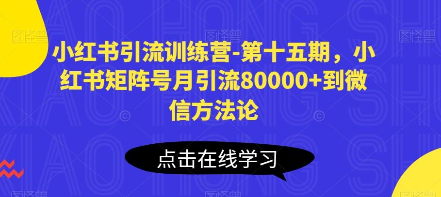 小红书引流训练营-第十五期，小红书矩阵号月引流80000+到微信方法论-腾渊网创