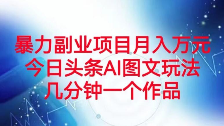 暴力副业项目月入万元，今日头条AI图文玩法，几分钟一个作品-腾渊论坛