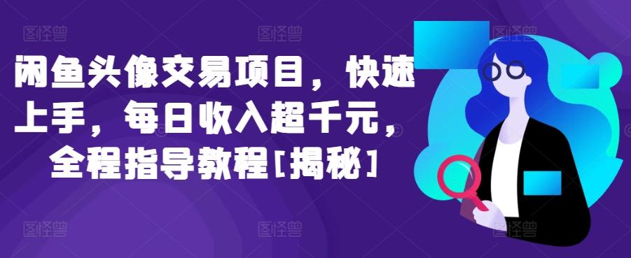 闲鱼头像交易项目，快速上手，每日收入超千元，全程指导教程[揭秘]-腾渊论坛