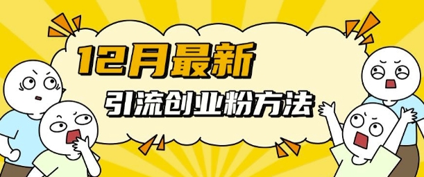 12月最新引流创业粉方法，方法非常简单，适用于多平台-腾渊网创