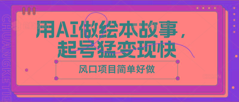 用AI做绘本故事，起号猛变现快，风口项目简单好做-腾渊论坛