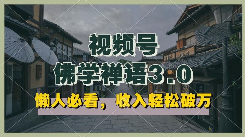 懒人必看，视频号佛学禅语3.0.纯原创视频，每天1-2小时，收益高，可以矩阵操作【揭秘】-腾渊网创