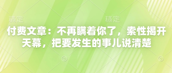 付费文章：不再瞒着你了，索性揭开天幕，把要发生的事儿说清楚-腾渊论坛