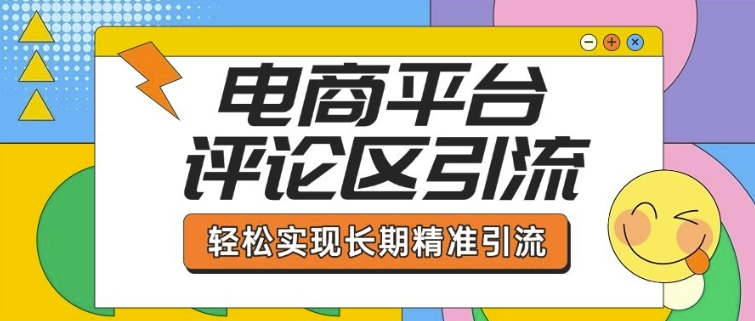 电商平台评论区引流，从基础操作到发布内容，引流技巧，轻松实现长期精准引流-腾渊网创