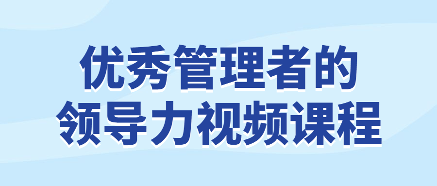 优秀管理者的领导力视频课程-腾渊网创