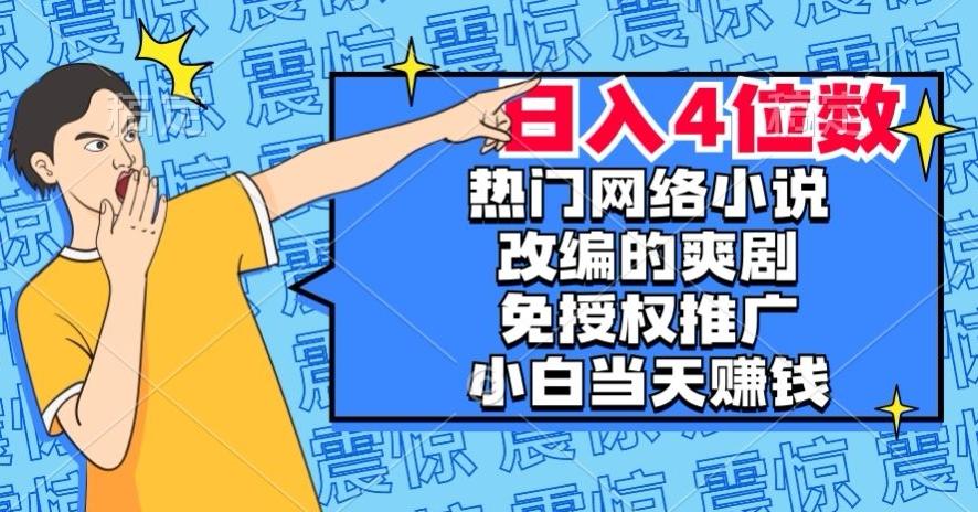 热门网络小说改编的爽剧，免授权推广，新人当天就能赚钱，日入4位数【揭秘】-腾渊论坛