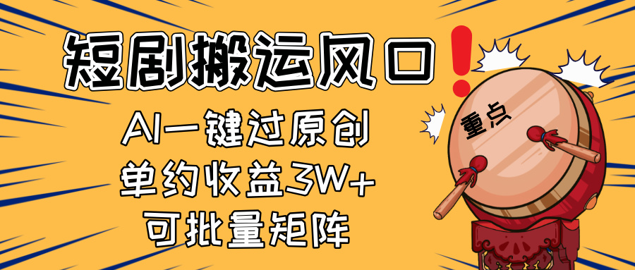 2025短剧搬运风口！复制粘贴AI一键过原创，单月收益3W+，新手可矩阵放...-腾渊网创
