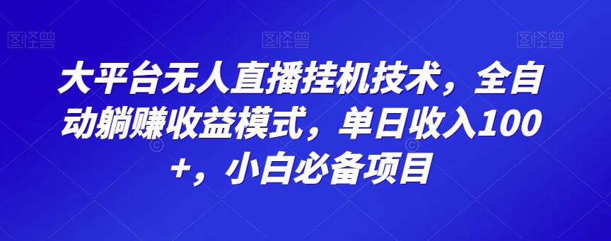 大平台无人直播挂机技术，全自动躺赚收益模式，单日收入100+，小白必备项目-腾渊论坛