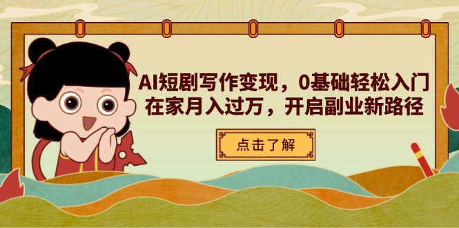 AI短剧写作变现，0基础轻松入门，在家月入过万，开启副业新路径-腾渊论坛