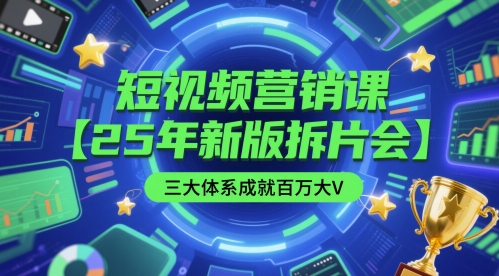 短视频营销课【25年新版拆片会】三大体系成就百万大V，包含正课、拆片会、手把手教学直播课等-腾渊论坛