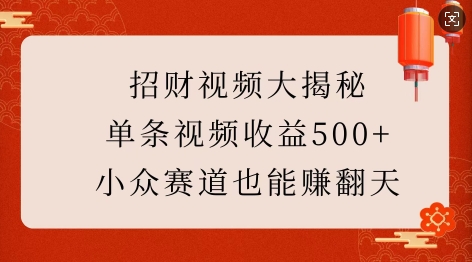 招财视频大揭秘：单条视频收益500+，小众赛道也能挣翻天!-腾渊网创