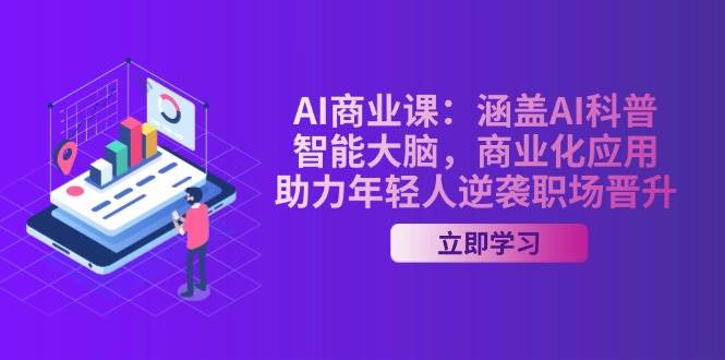 AI商业课：涵盖AI科普，智能大脑，商业化应用，助力年轻人逆袭职场晋升-腾渊论坛