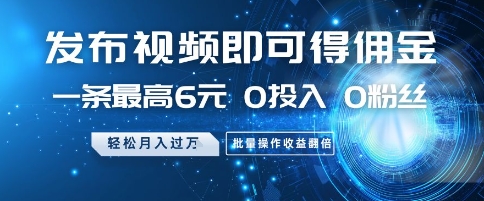 发布视频即可得佣金，一条最高6元，0投入 0粉丝  会发视频就行，月入过W，批量操作收益翻倍【揭秘】-腾渊论坛