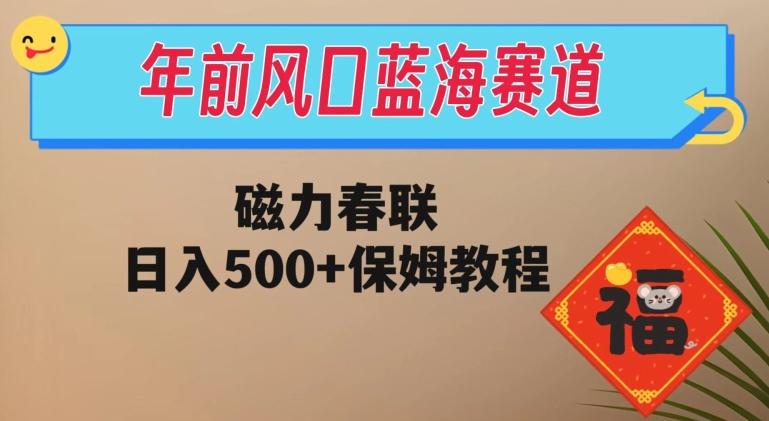 年前风口蓝海赛道，磁力春联，日入500+保姆教程-腾渊论坛