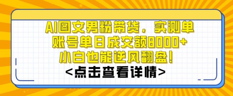 AI图文男粉带货，实测单账号单天成交额8000+，最关键是操作简单，小白看了也能上手【揭秘】-腾渊论坛