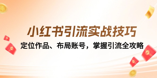 小红书引流实战技巧：定位作品、布局账号，掌握引流全攻略-腾渊网创