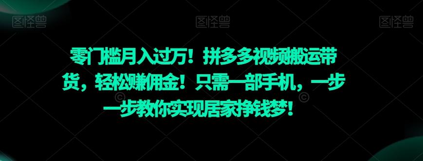 零门槛月入过万！拼多多视频搬运带货，轻松赚佣金！只需一部手机，一步一步教你实现居家挣钱梦！-腾渊网创