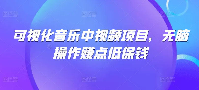 可视化音乐中视频项目，无脑操作赚点低保钱-腾渊网创