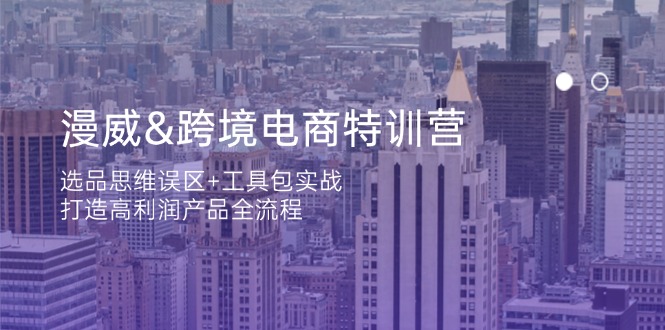 漫威 跨境电商特训营：选品思维误区+工具包实战，打造高利润产品全流程-腾渊网创