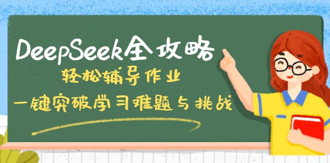 DeepSeek全攻略，轻松辅导作业，一键突破学习难题与挑战！-腾渊网创