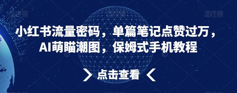 小红书流量密码，单篇笔记点赞过万，AI萌瞄潮图，保姆式手机教程【揭秘】-腾渊论坛