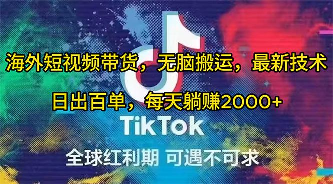 (10051期)海外短视频带货，无脑搬运，最新技术，日出百单，每天躺赚2000+-腾渊网创