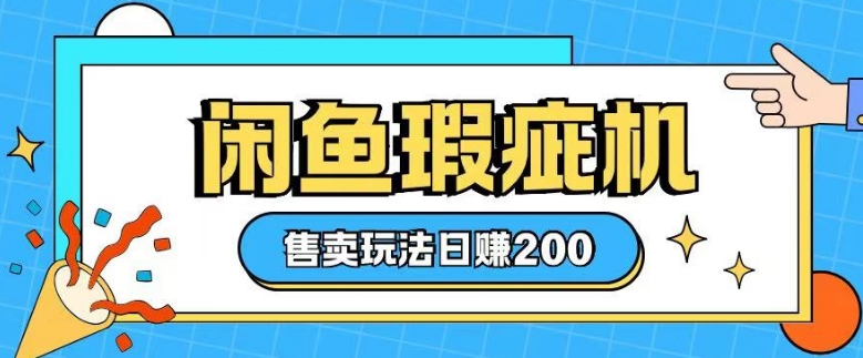 咸鱼瑕疵机售卖玩法0基础也能上手，日入2张-腾渊网创