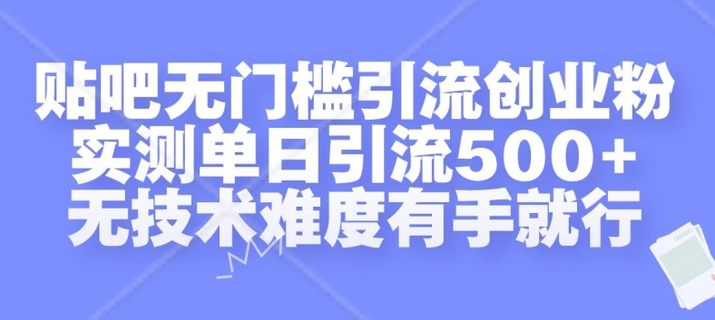 贴吧无门槛引流创业粉，实测单日引流500+，无技术难度有手就行【揭秘】-腾渊网创