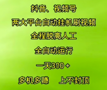 抖音视频号两大平台自动运行，全程脱离人工，自动获取收益，一天3张+，多机多挣，上不封顶【揭秘】-腾渊网创