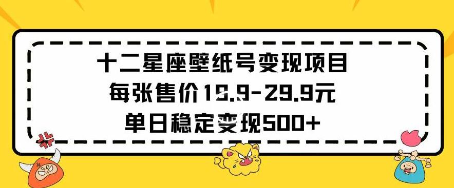 十二星座壁纸号变现项目每张售价19元单日稳定变现500+以上【揭秘】-腾渊论坛