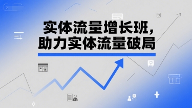 实体流量增长班，助力实体流量破局-腾渊网创