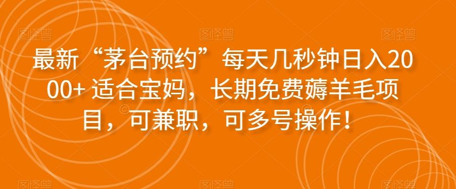 最新“茅台预约”每天几秒钟日入2000+适合宝妈，长期免费薅羊毛项目，可兼职，可多号操作！-腾渊论坛