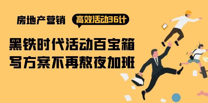 (9966期)房产营销高效活动36计：黑铁时代 活动百宝箱，写方案不再熬夜加班-腾渊网创