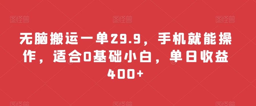 无脑搬运一单29.9，手机就能操作，适合0基础小白，单日收益400+-腾渊网创