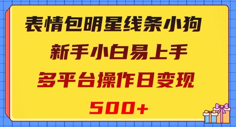 表情包明星线条小狗，新手小白易上手，多平台操作日变现500+【揭秘】-腾渊论坛