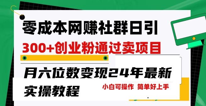 零成本网创群日引300+创业粉，卖项目月六位数变现，门槛低好上手，24年最新实操教程【揭秘】-腾渊网创